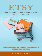 Etsy: The Ultimate Beginners Guide to Sell Crafts (How to Build Your First Ever Etsy Store and Turn It Into Something Profitable)