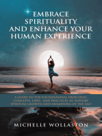 EMBRACE SPIRITUALITY AND ENHANCE YOUR HUMAN EXPERIENCE: A GUIDE TO THE FOUNDATIONAL PRINCIPLES, CONCEPTS, LAWS,  AND PRACTICES TO SUPPORT SPIRITUAL GROWTH AND AWAKENING OF THE SELF