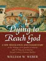 Dying to Reach God: A New Translation and Commentary on the Writings of St. Ignatius of Antioch and St.
Polycarp of Smyrna, Second-Century Christian Martyrs