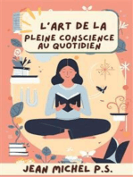 L'art de la pleine conscience au quotidien: Découvrez des outils pratiques pour intégrer la pleine conscience dans la vie de tous les jours et vivez une transformation positive.