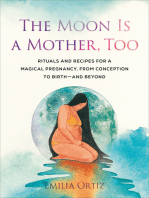 The Moon Is a Mother, Too: Rituals and Recipes for a Magical Pregnancy, from Conception to Birth - and Beyond