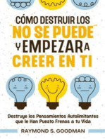 Cómo Destruir los "No Se Puede" y Empezar a Creer en Ti: Destruye los Pensamientos Autolimitantes que le Han Puesto Frenos a tu Vida