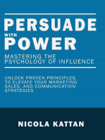 Persuade with Power: Mastering the Psychology of Influence - Unlock Proven Principles to Elevate Your Marketing, Sales, and Communication Strategies: Mastering the Psychology of Influence -