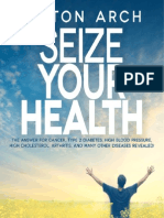 Seize Your Health - The Answer For Cancer, Type 2 Diabetes, High Blood Pressure, High Cholesterol, Arthritis, and Many Other Diseases Revealed! by Milton Arch