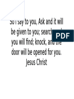 So I Say To You, Ask and It Will Be Given To You Search, and You Will Find Knock, and The Door Will Be Opened For You. Jesus Christ