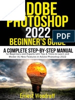 Adobe Photoshop 2022 Beginner's Guide - A Complete Step-By-Step Manual For Beginners and Experts With Tips & Tricks To Learn and Master