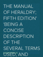 The Manual of Heraldry; Fifth Edition
Being a Concise Description of the Several Terms Used, and Containing a Dictionary of Every Designation in the Science