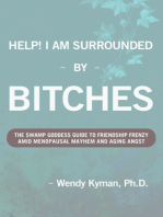 Help! I Am Surrounded By Bitches: The Swamp Goddess Guide To Friendship Frenzy Amid Menopausal Mayhem And Aging Angst