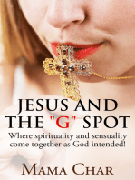 Jesus and the "G" Spot. Where Spirituality and Sensuality Come Together as God Intended.