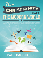 How Christianity Made The Modern World: The Legacy of Christian Liberty: How the Bible Inspired Freedom, Shaped Western Civilization, Revolutionized Human Rights, Transformed Democracy and Why Free People Owe So Much to their Christian Heritage