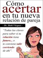 Cómo Acertar en tu Nueva Relación de Pareja: Todas las claves para saber si tu relación tiene futuro... o te conviene salir corriendo de ahí.