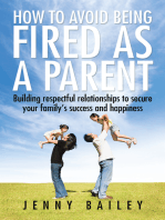 How to Avoid Being Fired as a Parent: Building Respectful Relationships to Secure Your Family’S Success and Happiness