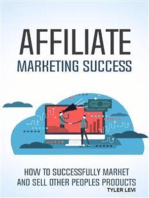 Affiliate Marketing Success: How to Successfully Market and Sell Other Peoples Products