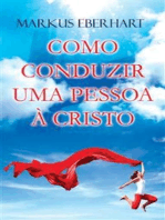 Como conduzir uma Pessoa a Cristo?: Um guia prático que ajudará o discípulo de Jesus a ser um exímio ganhador de almas