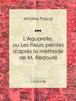 L'Aquarelle, ou Les Fleurs peintes d'après la méthode de M. Redouté: Traité entièrement inédit, contenant des notions de botanique à l'usage des personnes qui peignent les fleurs