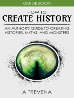 How to Create History: An Author’s Guide to Creating Histories, Myths, and Monsters: Author Guides, #4