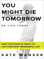 YOU MIGHT DIE TOMORROW: Face Your Fear of Death to Live Your Most Meaningful Life