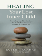 Healing Your Lost Inner Child: How to Stop Impulsive Reactions, Set Healthy Boundaries and Embrace an Authentic Life