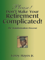 Please! Don’t Make Your Retirement Complicated!: The Transformation Process!