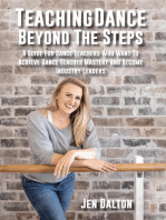 Teaching Dance Beyond The Steps: A Guide For Dance Teachers Who Want To Achieve Dance Teacher Mastery And Become Industry Leaders