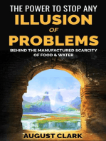 The Power to Stop any Illusion of Problems: Behind the Manufactured Scarcity of Food & Water.: The Power To Stop Any Illusion Of Problems