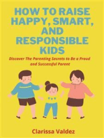 How To Raise Happy, Smart and Responsible Children: Discover the Parenting Secrets to Be a Proud and Successful Parent