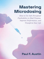 Mastering Microdosing: How to Use Sub-Perceptual Psychedelics to Heal Trauma, Improve Performance, and Transform Your Life