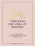 Through The Veils of Mystery: Into The Depths, An Exploration Of Invisible Inner Realms