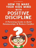 How to Make Your Kids Mind With Positive Discipline: A Parenting Guide to Build Relationships And Reduce Conflict