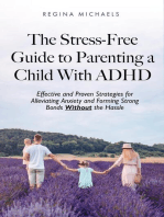 The Stress-Free Guide to Parenting a Child With ADHD: Effective and Proven Strategies for Alleviating Anxiety and Forming Strong Bonds Without the Hassle