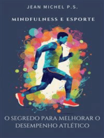 Mindfulness e esporte - o segredo para melhorar o desempenho atlético: Transforme sua mentalidade, maximize seu desempenho e descubra seu potencial inexplorado