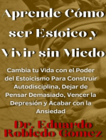 Aprende Cómo ser Estoico y Vivir sin Miedo Cambia tu Vida con el Poder del Estoicismo Para Construir Autodisciplina, Dejar de Pensar Demasiado, Vencer la Depresión y Acabar con la Ansiedad: Libros de Psicología, Filosofía y Desarrollo Personal Para Vivir Mejor