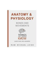 Anatomy and Physiology: Bones and Movements: Things You Should Know (Questions and Answers)