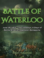 Battle of Waterloo: June 18, 1815 – The 100days, 4 days of Battle & Fall of Napoleon Bonaparte