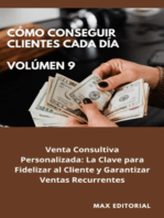 Cómo Conseguir Clientes Cada Día - Volúmen 9: Venta Consultiva Personalizada: La Clave para Fidelizar al Cliente y Garantizar Ventas Recurrentes