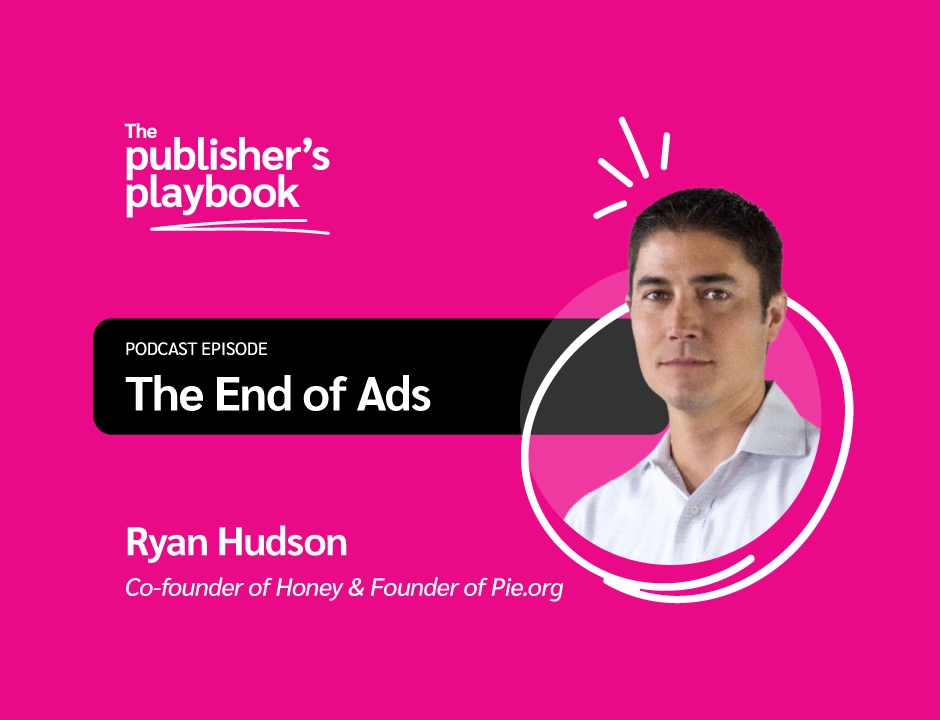 Cover art for The Publisher's Playbook podcast, Episode 6: "The End of Ads" featuring Ryan Hudson.