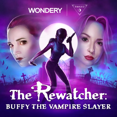 The Rewatcher: Buffy the Vampire Slayer:Wondery | Morbid Network