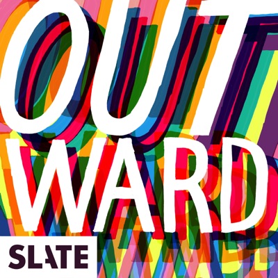 Outward: Slate's LGBTQ podcast:Slate Podcasts
