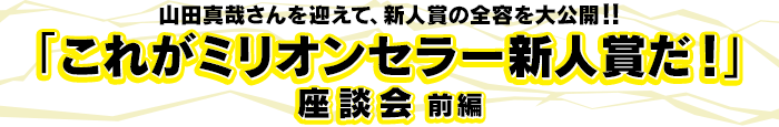 ミリオンセラー新人賞座談会 前編