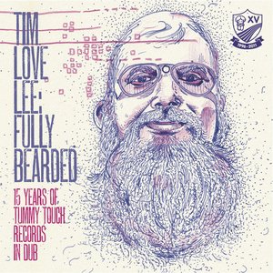 Tim Love Lee: Fully Bearded (15 Years if Tummy Touch Records in Dub)