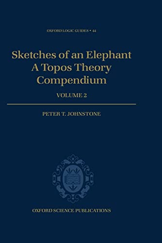 Sketches of an Elephant: A Topos Theory Compendium VOLUME 2 (Oxford Logic Guides, 44)