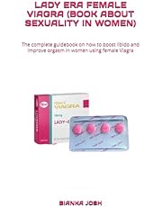 LADY ERA FEMALE VIAGRA (BOOK ABOUT SEXUALITY IN WOMEN): The complete guidebook on how to boost libido and improve orgasm in women using female Viagra