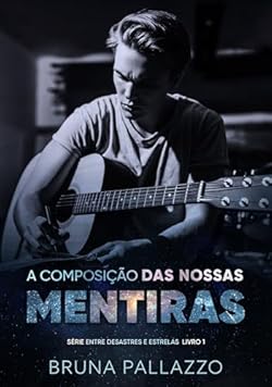 A Composição das Nossas Mentiras (Entre Desastres e Estrelas Livro 1)