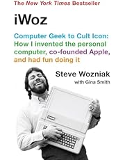 iWoz: Computer Geek to Cult Icon: How I Invented the Personal Computer, Co-founded Apple, and Had Fun Doing It