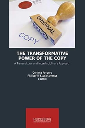 The Transformative Power of the Copy: A Transcultural and Interdisciplinary Approach (Heidelberg Studies on Transculturality)