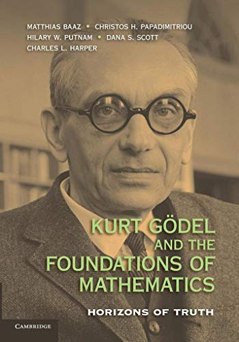 Kurt Godel and the Foundations of Mathematics: Horizons Of Truth