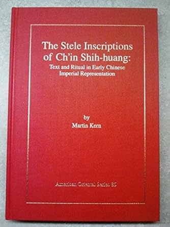 The Stele Inscriptions of Ch&#39;in Shih-huang: Text and Ritual in Early Chinese Imperial Representation (American Oriental Series 85)