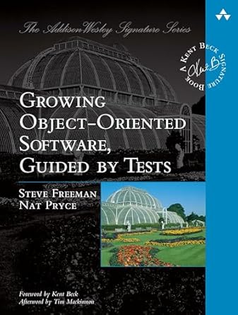 Growing Object-Oriented Software, Guided by Tests (Addison-Wesley Signature Series (Beck))