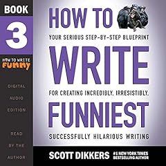 Page de couverture de How to Write Funniest: Book Three of Your Serious Step-by-Step Blueprint for Creating Incredibly, Irresistibly, Successfully Hilarious Writing