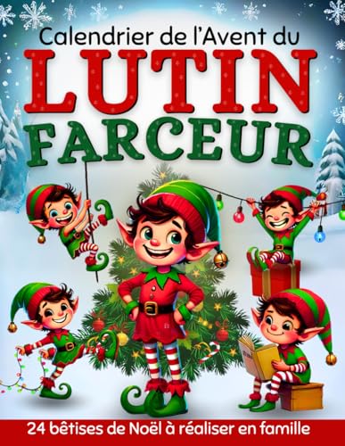 Calendrier de l’avent du Lutin Farceur: Le guide pour les parents qui vous aidera à préparer les farces et les bêtises de l'e